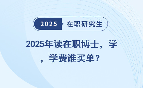 2025年读在职博士，学费谁买单？