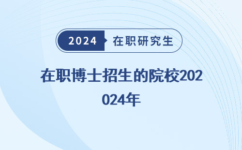 在职博士招生的院校2024年 有哪些 有多少 毕业