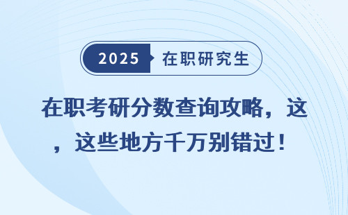 在职考研分数查询攻略，这些地方千万别错过！