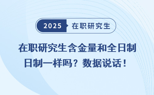 在职研究生含金量和全日制一样吗？数据说话！