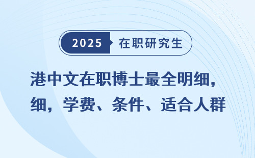港中文在职博士最全明细，学费、条件、适合人群一网打尽