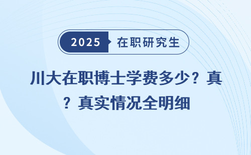 川大在职博士学费多少？真实情况全明细