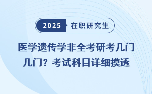 医学遗传学非全考研考几门？考试科目详细摸透