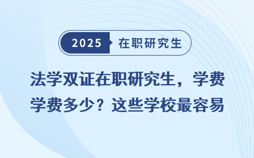 法学双证在职研究生，学费多少？这些学校最容易上岸！