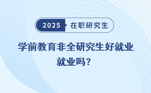 学前教育非全研究生好就业吗？