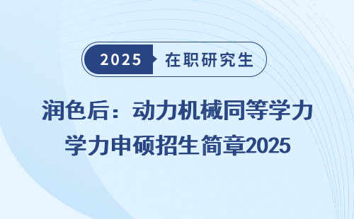 润色后：动力机械同等学力申硕招生简章2025