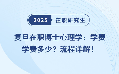 复旦在职博士心理学：学费多少？流程详解！
