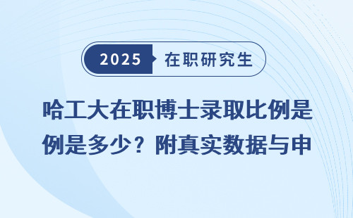 哈工大在职博士录取比例是多少？附真实数据与申请建议