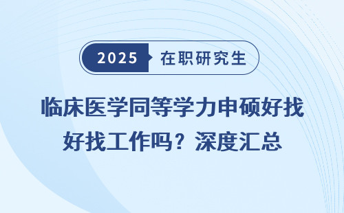 临床医学同等学力申硕好找工作吗？深度汇总