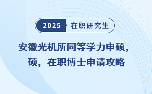安徽光机所同等学力申硕，在职博士申请攻略