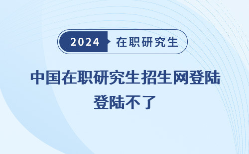 中國在職研究生招生網(wǎng)登陸不了 怎么辦 怎么回事 嗎