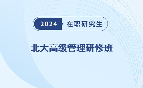 北大高级管理研修班 怎么样 学费 招生简章