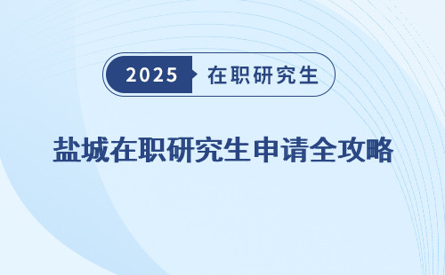 盐城在职研究生申请全攻略