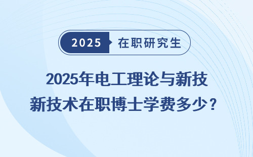 2025年电工理论与新技术在职博士学费多少？