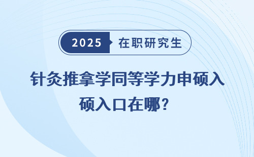 针灸推拿学同等学力申硕入口在哪？