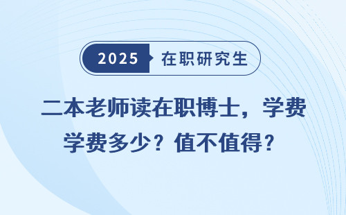二本老师读在职博士，学费多少？值不值得？