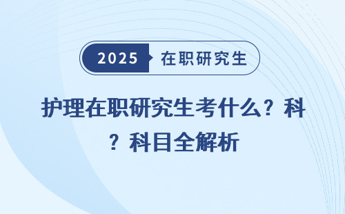 护理在职研究生考什么？科目全解析