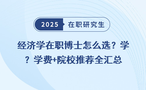 经济学在职博士怎么选？学费+院校推荐全汇总