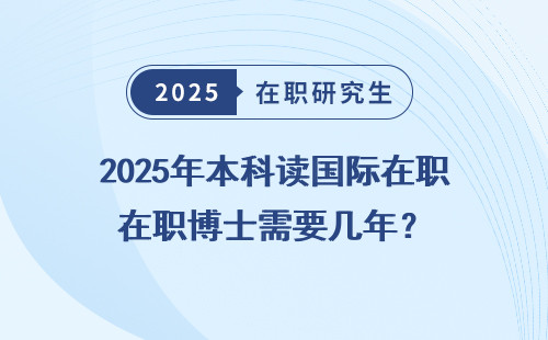 2025年本科读国际在职博士需要几年？