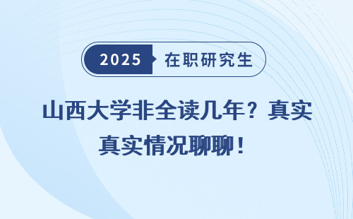 山西大学非全读几年？真实情况聊聊！