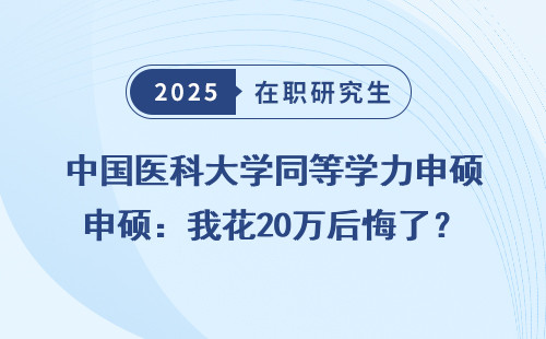 中国医科大学同等学力申硕：我花20万后悔了？