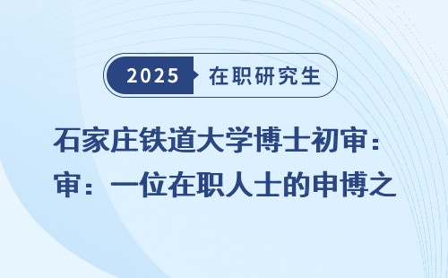 石家庄铁道大学博士初审：一位在职人士的申博之路