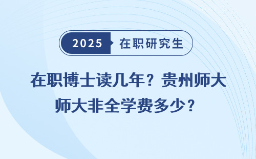 在职博士读几年？贵州师大非全学费多少？