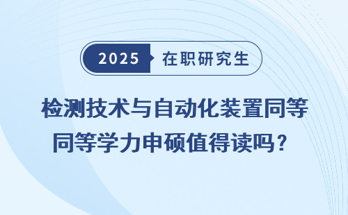 检测技术与自动化装置同等学力申硕值得读吗？