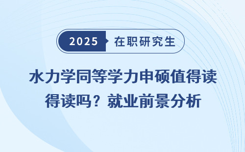 水力学同等学力申硕值得读吗？就业前景分析