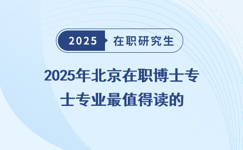 2025年北京在职博士专业最值得读的