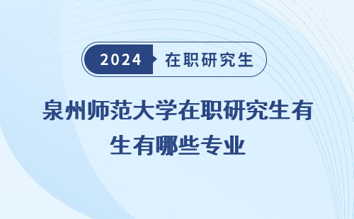 泉州师范大学在职研究生有哪些专业 可选 好 可以报