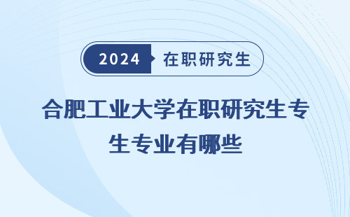 合肥工业大学在职研究生专业有哪些 专业 学校 课程