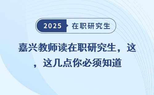 嘉兴教师读在职研究生，这几点你必须知道