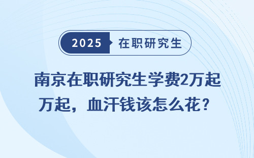 南京在职研究生学费2万起，血汗钱该怎么花？