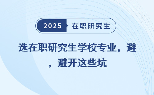 选在职研究生学校专业，避开这些坑