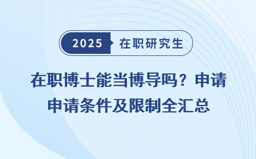 在职博士能当博导吗？申请条件及限制全汇总