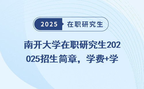 南开大学在职研究生2025招生简章，学费+学制全明细