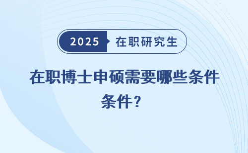 在职博士申硕需要哪些条件？
