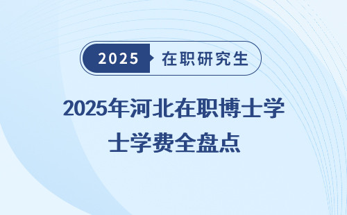 2025年河北在职博士学费全盘点