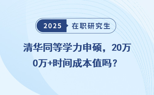 清华同等学力申硕，20万+时间成本值吗？