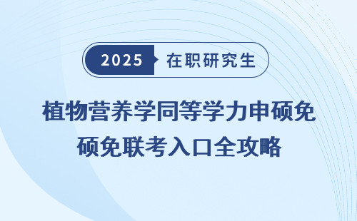 植物营养学同等学力申硕免联考入口全攻略
