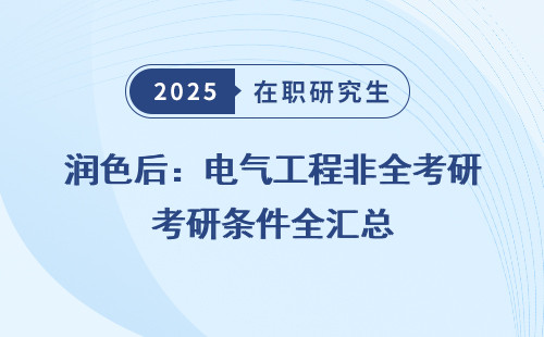 润色后：电气工程非全考研条件全汇总