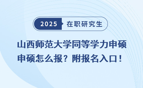 山西师范大学同等学力申硕怎么报？附报名入口！