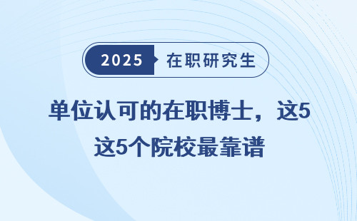 單位認可的在職博士，這5個院校最靠譜