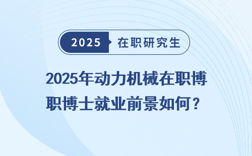 2025年动力机械在职博士就业前景如何？