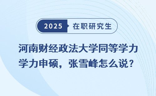 河南财经政法大学同等学力申硕，张雪峰怎么说？