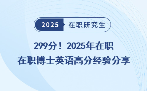 299分！2025年在职博士英语高分经验分享