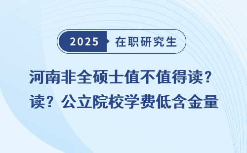 河南非全硕士值不值得读？公立院校学费低含金量高！