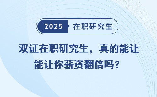 双证在职研究生，真的能让你薪资翻倍吗？