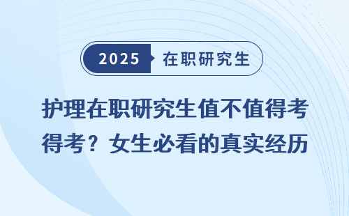 护理在职研究生值不值得考？女生必看的真实经历分享